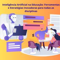 Inteligência Artificial na Educação: Ferramentas e Estratégias Inovadoras para todas as disciplinas - 1.ª edição